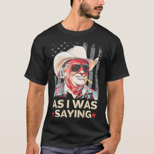 (on Ck) Trump As I Was Saying Cowboy Election Vote T-Shirt