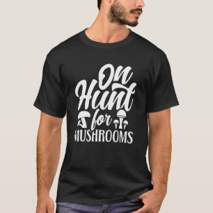 On Hunt For Mushrooms Collect Mushroom Picker Pick T-Shirt