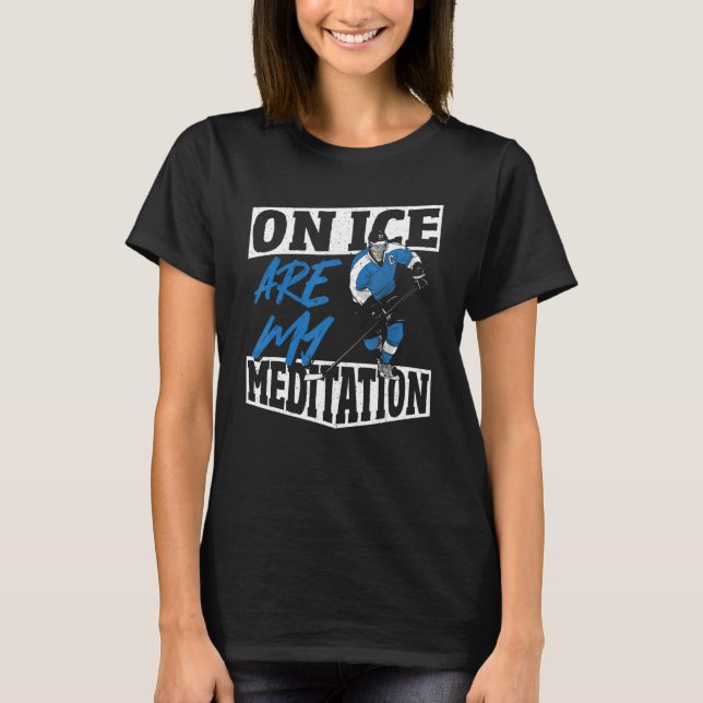 On Ice Are My Meditation Ice Hockey Player T-Shirt (Front)