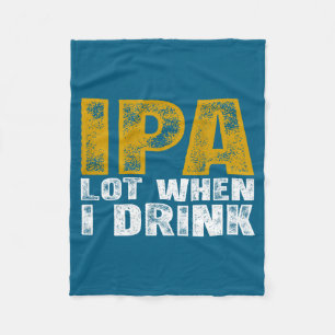 On Ipa Lot When Drink Beer Fleece Blanket