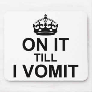 On It Till I Vomit - Mouse Pad