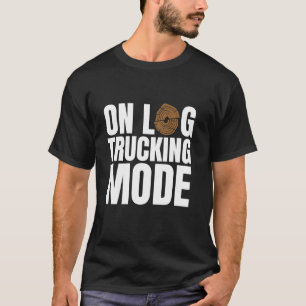 On Log Trucking Mode Log Tree Trucker T-Shirt