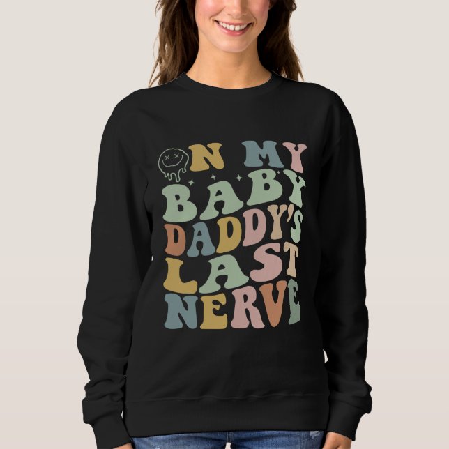 On My Baby Daddy's Last Nerve Father's Day New Dad Sweatshirt (Front)
