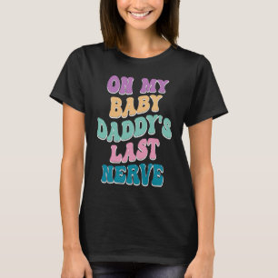 On My Baby Daddy's Last Nerve Groovy Smile Happy T-Shirt