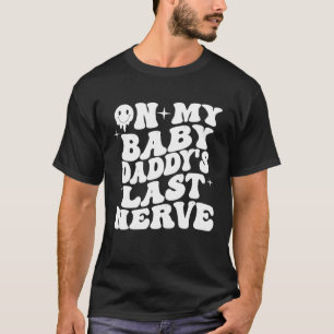 On My Baby Daddy's Last Nerve Promoted to Dad Baby T-Shirt