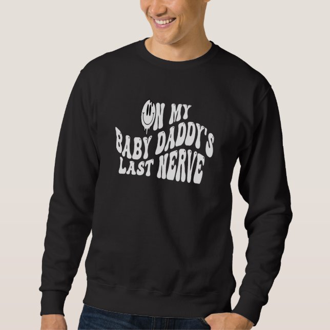 On My Baby Daddy's Last Nerve Sarcastic Hilarious Sweatshirt (Front)
