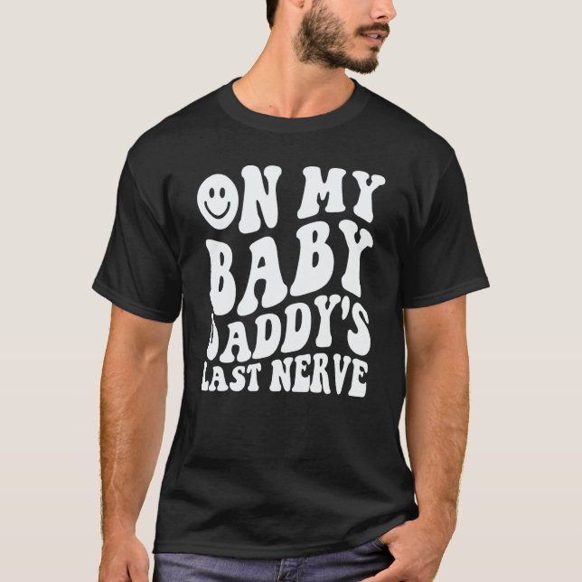 On My Baby Daddy's Last Nerve Saying T-Shirt (Front)