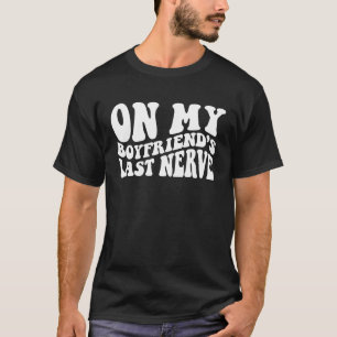 On My boyfriend's Last Nerve 1 T-Shirt