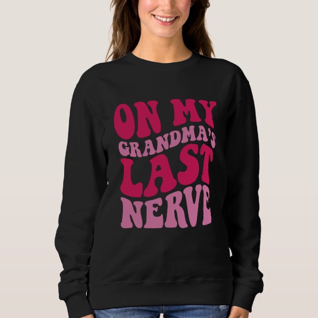 On My grandma's Last Nerve  1 Sweatshirt (Front)