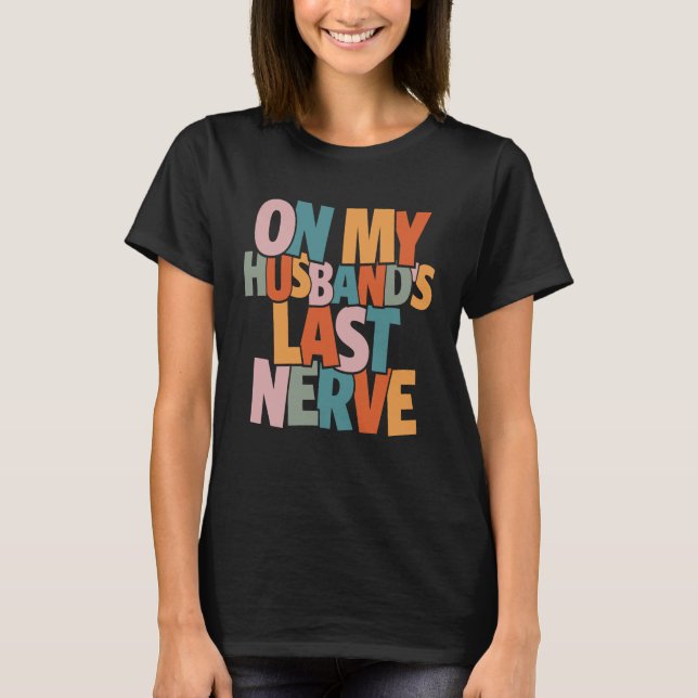 On My Husband's Last Nerve - Funny  T-Shirt (Front)