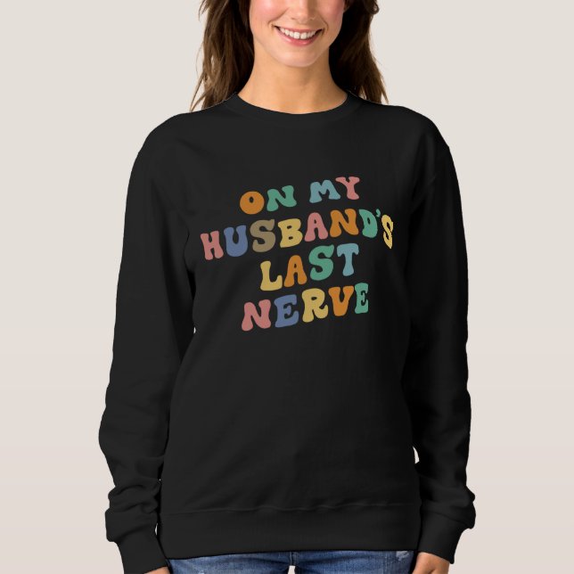 On My Husband's Last Nerve Saying Retro Groovy App Sweatshirt (Front)