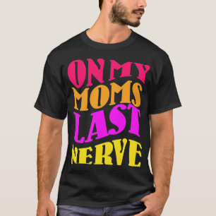On my Moms Last Nerve T-Shirt