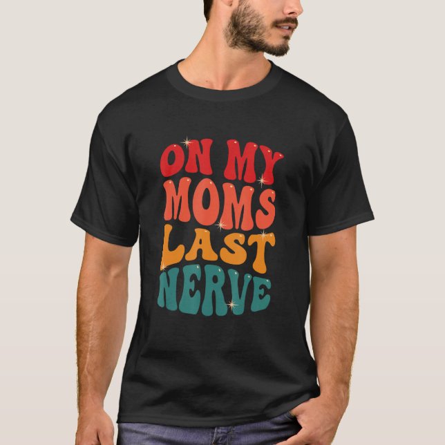 On My Moms Last Nerve T-Shirt (Front)