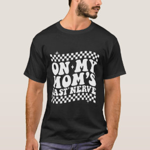 On My Mum'S Last Nerve On Back T-Shirt