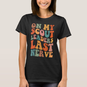 On my Scout Leaders Last nerve Scouting boys scout T-Shirt