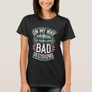 On My Way To Make Some Bad Decisions T-Shirt