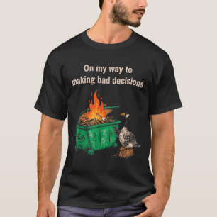 On My Way to Making Bad Decisions Goose T-Shirt