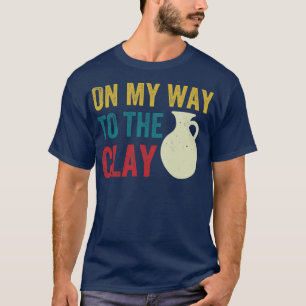 On My Way To The Clay Funny Pottery Ceramics Retro T-Shirt