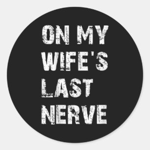 On My Wifes Last Nerve _ Funny Husband Quote Classic Round Sticker