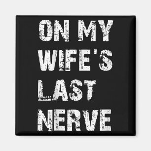 On My Wifes Last Nerve _ Funny Husband Quote Magnet