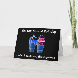 ON OUR "MUTUAL BIRTHDAY" WISH IT WAS IN PERSON CARD