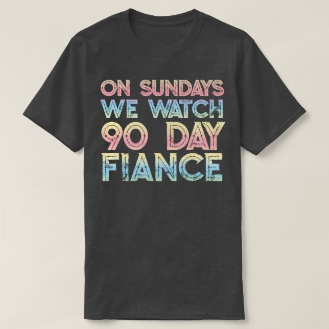 On Sundays We Watch 90 day fianc fans T-Shirt (Design Front)