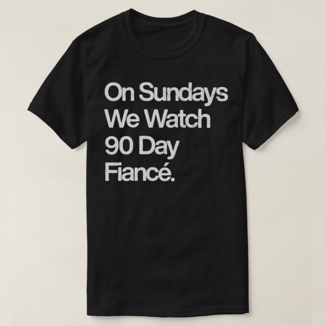 On Sundays We Watch 90 Day Fianc T-Shirt (Design Front)