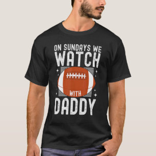 On Sundays We Watch Football With Daddy 1 T-Shirt