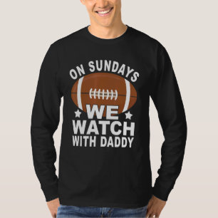 On Sundays We Watch Football With Daddy Cute T-Shirt
