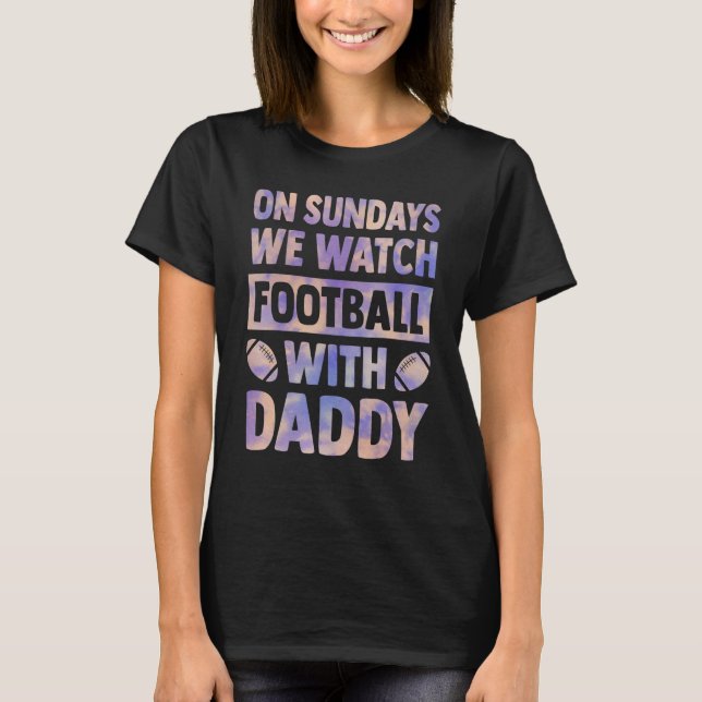 on sundays we watch football with daddy farther da T-Shirt (Front)
