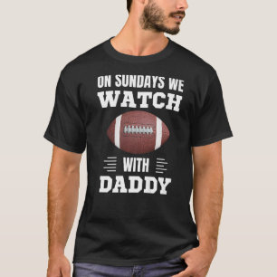 On Sundays We Watch Football With Daddy Funny Fami T-Shirt