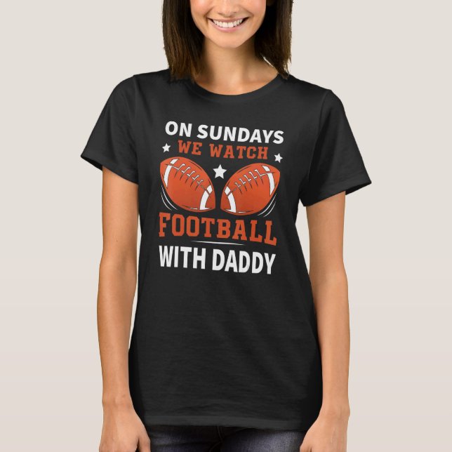 On Sundays We Watch Football With Daddy T-Shirt (Front)