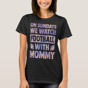 on sundays we watch football with mummy mothers da T-Shirt