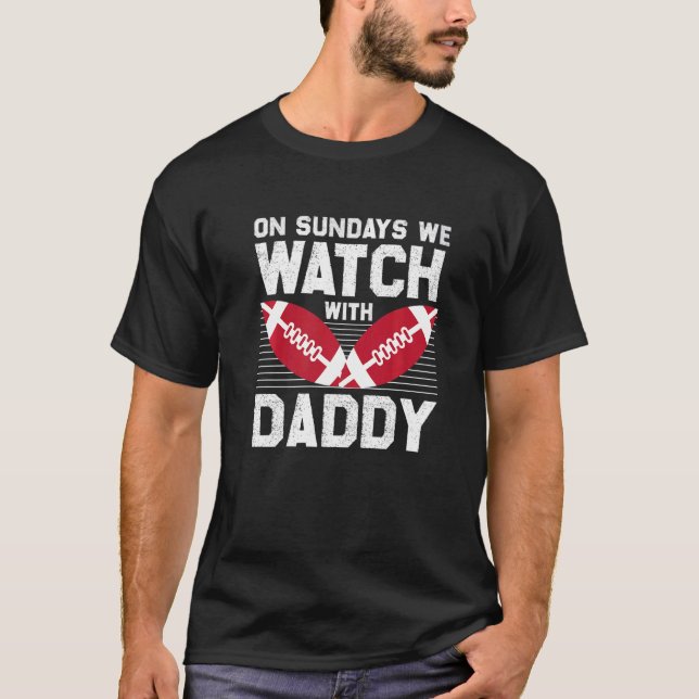 On Sundays We Watch With Daddy Family Football Tod T-Shirt (Front)
