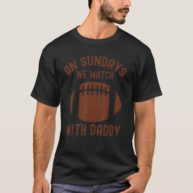 On Sundays We Watch With Daddy Family Football Tod T-Shirt (Front)