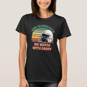 On Sundays We Watch With Daddy Family Football Tod T-Shirt