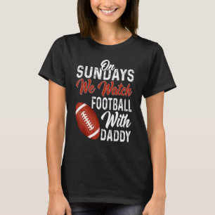 On Sundays We Watch With Daddy Funny Family Footba T-Shirt