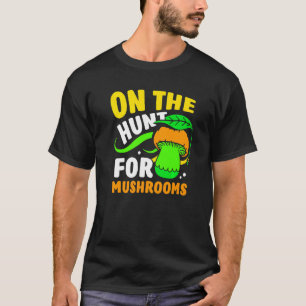 On The Hunt For Mushrooms Picking Picker Mushroom  T-Shirt