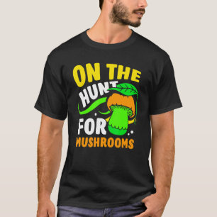 On The Hunt For Mushrooms Picking Picker Mushroom  T-Shirt