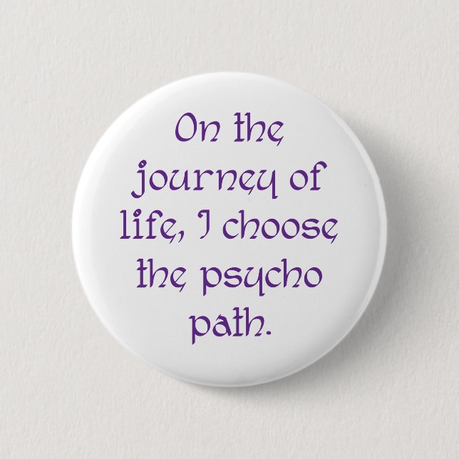 On the Journey of Life I Choose the Psycho Path 6 Cm Round Badge (Front)