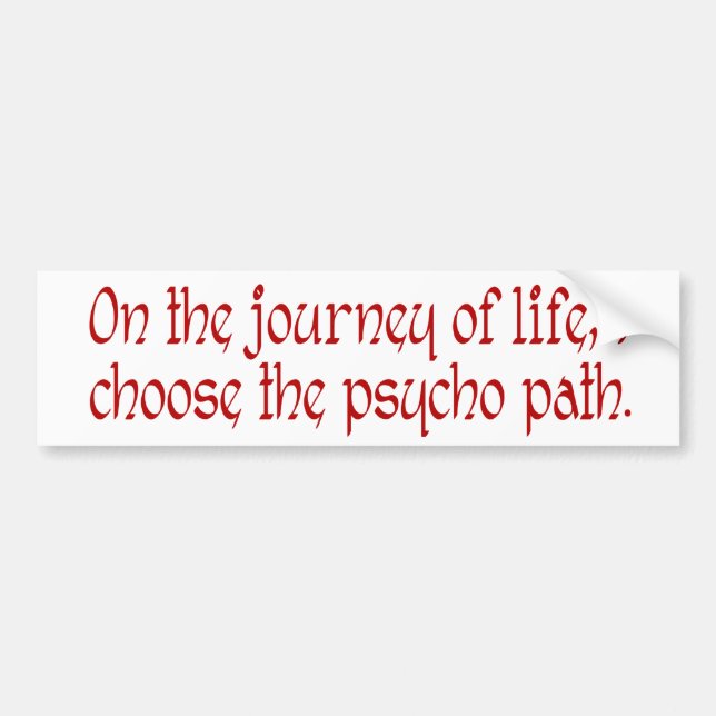 On the Journey of Life I Choose the Psycho Path Bumper Sticker (Front)