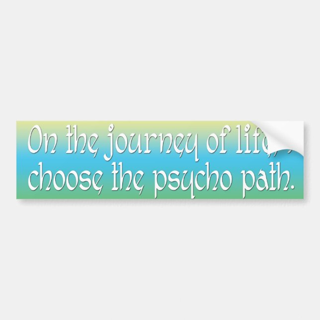 On the Journey of Life I Choose the Psycho Path Bumper Sticker (Front)