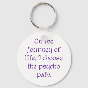 On the Journey of Life I Choose the Psycho Path Key Ring