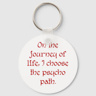 On the Journey of Life I Choose the Psycho Path Key Ring