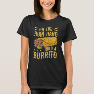 On the Juan Hand I hold a burrito Pun for a Burrit T-Shirt