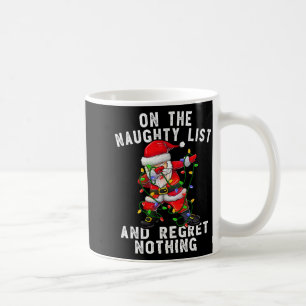 On The Naughty List And I Regret Nothing Dabbing S Coffee Mug