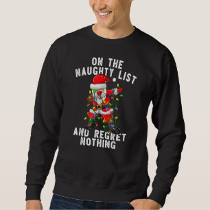 On the Naughty List And I Regret Nothing  Dabbing  Sweatshirt