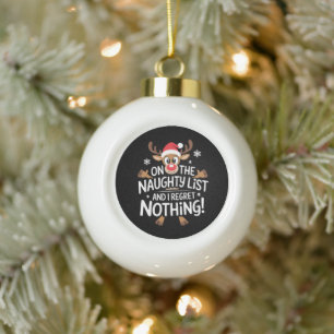 On The Naughty List And I Regret Nothing Reindeer Ceramic Ball Christmas Ornament
