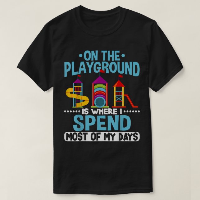 On The Playground Is Where I Spend Most Of My Days T-Shirt (Design Front)