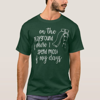 On the Playground Is Where I Spend Most Of My Days T-Shirt